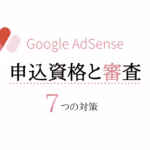 GoogleAdsense　申込資格と審査｜7つの対策